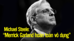 Michael Steele: “Merrick Garland hoàn toàn vô dụng”