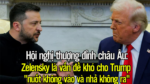 Hội nghị thượng đỉnh châu Âu: Zelensky là vấn đề khó cho Trump, “nuốt không vào và nhả không ra”