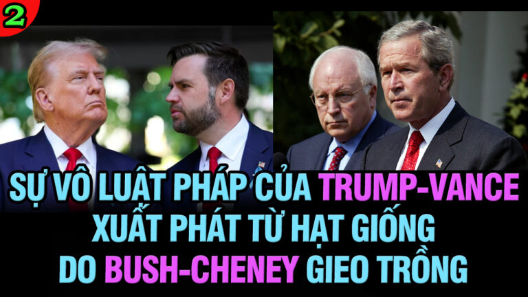 VL2-22.04: Sự vô luật pháp của Trump-Vance xuất phát từ hạt giống do Bush-Cheney gieo trồng