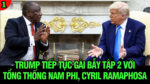 VL1-22.05: Trump tiếp tục gài bẫy tập 2 với tổng thống Nam Phi, Cyril Ramamphosa