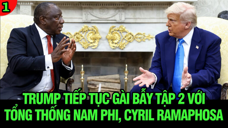 VL1-22.05: Trump tiếp tục gài bẫy tập 2 với tổng thống Nam Phi, Cyril Ramamphosa