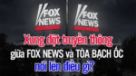 Xung đột truyền thông giữa FOX NEWS và Tòa Bạch Ốc nói lên điều gì?