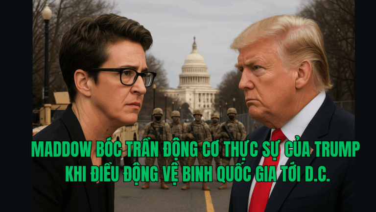 Maddow bóc trần động cơ thực sự của Trump khi điều động Vệ binh Quốc gia tới D.C.