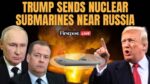 TRUMP TUYÊN BỐ ĐÃ ĐIỀU 2 TÀU NGẦM HẠT NHÂN ĐẾN SÁT NGA!