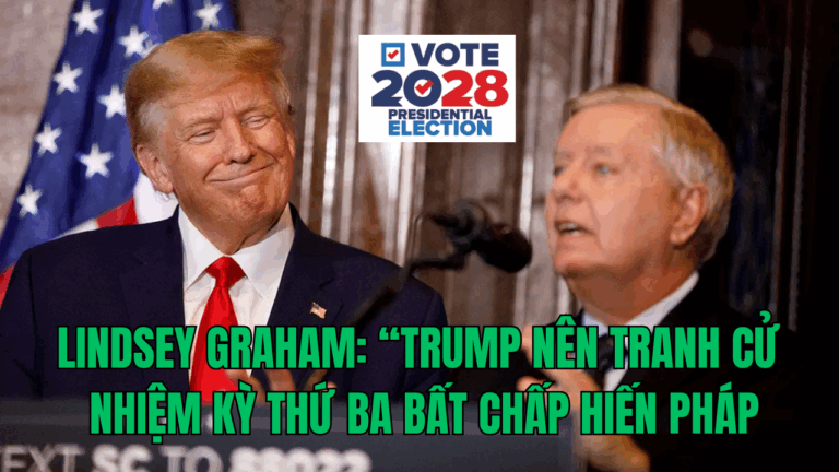 Lindsey Graham: “Trump nên tranh cử nhiệm kỳ thứ ba bất chấp Hiến pháp