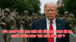 Sốc: Trump triển khai quân đội liên bang trong nội địa, chuyển hướng sang “nhà nước cảnh sát”?