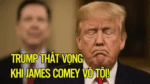 TRUMP THẤT VỌNG KHI JAMES COMEY VÔ TỘI!