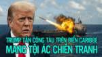 TRUMP TẤN CÔNG TÀU TRÊN BIỂN CARIBBE MANG TỘI ÁC CHIẾN TRANH?