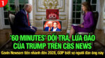 VL1-04.11: ’60 phút’ dối trá, lừa đảo của Trump trên CBS News