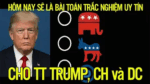 Hôm nay sẽ là Bài toán trắc nghiệm uy tín cho TT Trump, CH và DC