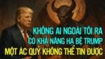 Không ai ngoài tôi ra có khả năng hạ bệ Trump. Một ác quỷ không thể tin được