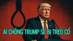 Ai chống Trump sẽ bị treo cổ