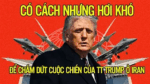 Có cách nhưng hơi khó để chấm dứt cuộc chiến của TT Trump ở Iran