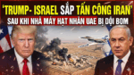 TRUMP- ISRAEL SẮP TẤN CÔNG IRAN SAU KHI NHÀ MÁY HẠT NHÂN UAE BỊ DỘI BOM