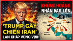TRUMP LÀM CHIẾN TRANH IRAN LAN KHẮP VÙNG VỊNH GÂY KHỦNG HOẢNG NHÂN ĐẠO LỚN