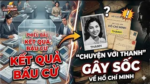 Kết quả bầu cử và “chuyện với Thanh” gây sốc về Hồ Chí Minh