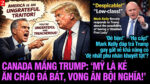 VL2-22.07: Canada mắng Trump: “Mỹ là kẻ ăn cháo đá bát, vong ân bội nghĩa!”