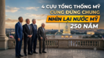 4 CỰU TỔNG THỐNG MỸ CÙNG ĐỨNG CHUNG NHÌN LẠI NƯỚC MỸ 250 NĂM