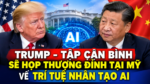 Donald Trump và Tập Cận Bình sẽ họp thượng đĩnh tại Mỹ về Trí tuệ Nhân tạo AI