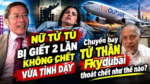 Nữ tử tù bị giết 2 lần không chết vừa tỉnh dậy. Chuyến bay tử thần Fkydubai thoát chết như thế nào?