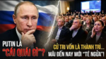 Putin là “cái quái gì?”. Cử tri vốn là thành trì, mãi đến nay mới “té ngửa”