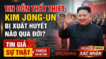 Lãnh tụ Bắc Hàn Kim Jong-un xuất huyết não chết là tin đồn thất thiệt