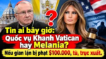 Tin ai bây giờ: Quốc vụ Khanh Vatican hay Melania? Nếu gian lận bị phạt $100.000, tù, trục xuất