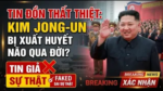 Lãnh tụ Bắc Hàn Kim Jong-un xuất huyết nảo chết là tin đồn thất thiệt