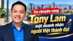 Trò chuyện cùng Tony Lam, một doanh nhân người Việt thành đạt